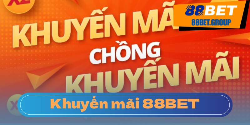 Ưu Đãi Khuyến Mãi 88BET – Chớp Lấy Cơ Hội Trúng Lớn Khuyến mãi đặc biệt không thể bỏ lỡ