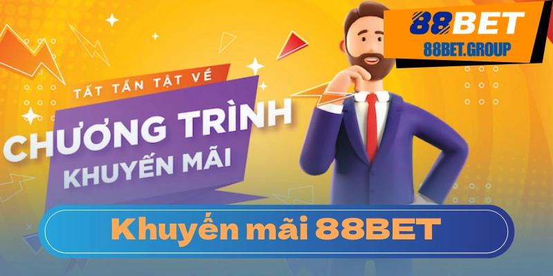 Ưu Đãi Khuyến Mãi 88BET – Chớp Lấy Cơ Hội Trúng Lớn Tổng quan các khuyến mãi mới của 88BET